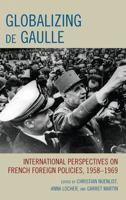 Globalizing de Gaulle: International Perspectives on French Foreign Policies, 1958–1969 0739142496 Book Cover