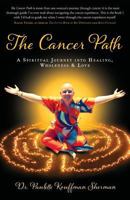 The Cancer Path: A Spiritual Journey Into Healing, Wholeness & Love 0985246944 Book Cover