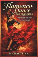 Flamenco Dance for Beginners: Learn Passionate Arm Styling, Footwork Technique, and Spanish Rhythm B0GS2QH1TR Book Cover