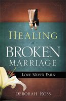 Healing a Broken Marriage: Love Never Fails 1616381698 Book Cover