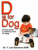 D is for Dog: An Easy Guide to Veterinary Care for Dogs 0997640758 Book Cover