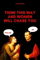 Think This Way and Women Will Chase You: Machiavellian Rules of Attraction (hacking the female mind) B0FHBL835W Book Cover