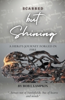 Scarred but Shining: A Hero's Journey Forged in Fire B0CSMGX78J Book Cover
