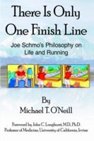 There Is Only One Finish Line: Joe Schmo's Philosophy on Life and Running 1420841696 Book Cover