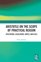 Aristotle on the Scope of Practical Reason: Spectators, Legislators, Hopes, and Evils 0367760495 Book Cover