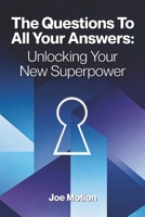 The Questions To All Your Answers: Unlocking Your New Superpower B0GCBGLP6L Book Cover