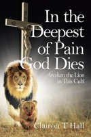 In the Deepest of Pain God Dies: Awaken the Lion in This Cub! 1664238840 Book Cover