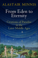 From Eden to Eternity: Creations of Paradise in the Later Middle Ages 0812224655 Book Cover