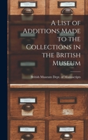A List of Additions Made to the Collections in the British Museum 1018883479 Book Cover