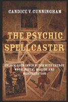 The Psychic Spellcaster Unlock Your Inner Witch with Energy Work, Ritual Magick, and Manifestation B0F18DVCS9 Book Cover