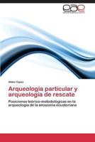 Arqueología particular y arqueología de rescate: Posiciones teórico-metodológicas en la arqueología de la amazonía ecuatoriana 3845489847 Book Cover