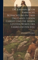 Johann Jacob Rambachs Betrachtungen Über Das Ganze Leiden Christi Und Die Sieben Letzten Worte Des Gekreuzigten Jesu: Hrsg. ... Vom Evangelischen Bücher-verein... 1022635093 Book Cover