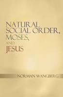 Natural Social Order, Moses, and Jesus 1449790240 Book Cover