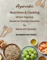 Ayurvedic Nutrition & Cooking (Ahara Vigyana): Based on Charaka Samhita by Maharishi Charaka B0F5GLCC1W Book Cover