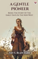 A Gentle Pioneer Being The Story Of The Early Days In The New West 9370817875 Book Cover