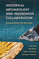 Historical Archaeology and Indigenous Collaboration: Discovering Histories That Have Futures 0813066212 Book Cover