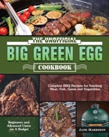 The Unofficial Big Green Egg Cookbook: Complete BBQ Recipes for Smoking Meat, Fish, Game and Vegetables. 1649843720 Book Cover