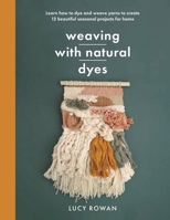 Weaving with Natural Dyes: Learn how to dye and weave yarns to create 12 beautiful seasonal projects for home 1399060678 Book Cover