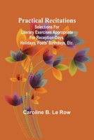 Practical recitations; Selections for literary exercises appropriate for reception-days, holidays, poets' birthdays, etc. 9361470248 Book Cover