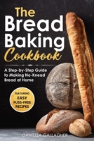 The Bread Baking Cookbook: A Step-by-Step Guide to Making No-Knead Bread at Home B087SFLPR1 Book Cover