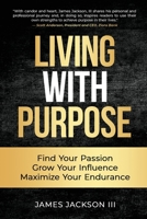 Living With Purpose: Find Your Passion, Grow Your Influence, Maximize Your Endurance B0C63W8HBL Book Cover