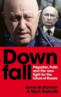 Downfall: Prigozhin and Putin, and the New Fight for the Future of Russia 1529927358 Book Cover