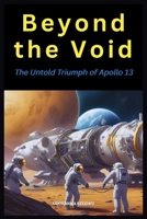 Beyond the Void: The Untold Triumph of Apollo 13 B0FQWY1Y93 Book Cover