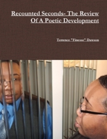 Recounted Seconds- The Review Of a Poetic Development 1300599359 Book Cover