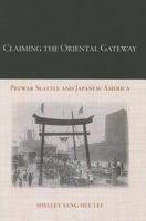 Claiming the Oriental Gateway: Prewar Seattle and Japanese America 1439902143 Book Cover