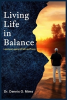 Living Life in Balance: Leaving a Legacy of Faith and Focus B0GM6WPL6T Book Cover