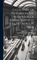 Catalogue Of Pictures In The Possession Of Beriah Botfield, Esq., At Norton Hall 1021213705 Book Cover