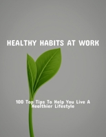 Healthy Habits At Work: 100 Top Tips To Help You Live A Healthier Lifestyle B0FQTH5TNQ Book Cover