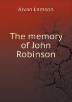 The Memory of John Robinson: A Discourse Delivered at Dedham, Mass., on Sunday, Dec. 21, 1851 1359375724 Book Cover