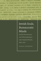 Jewish Souls, Bureaucratic Minds: Jewish Bureaucracy and Policymaking in Late Imperial Russia, 1850-1917 0814340423 Book Cover