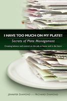 I Have Too Much on My Plate!! Secrets of Plate Management 1435720083 Book Cover