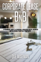 CORPORATE LEASE BNB: A Beginners Guide to Starting a Vacation Rental Business With Other People’s Property (Vacation Rental Entrepreneur Series) B0FBLBDM9D Book Cover