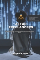 AI for Freelancers: Boost Productivity and Grow Your Income: Practical Tools and Strategies for Smarter, Faster Freelancing in 2025 (AI for Daily Tasks and Everyday People) B0FCY99S6B Book Cover