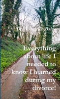 Everything about life I needed to know I learned during my divorce! 1105316947 Book Cover