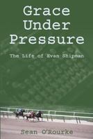 Grace Under Pressure: The Life of Evan Shipman 1588322041 Book Cover