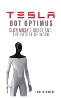 Tesla Bot Optimus: Elon Musk's Robot and the Future of Work B0BCS7STV6 Book Cover