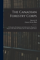 The Canadian Forestry Corps; its Inception, Development and Achievements. Prepared by Request of Sir Albert H. Stanley. By C.W. Bird and J.B. Davies 101600768X Book Cover