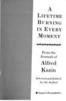 A Lifetime Burning in Every Moment: From the Journals of Alfred Kazin 0060928328 Book Cover