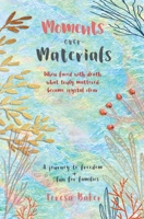 Moments Over Materials: When faced with death what truly mattered became crystal clear 1950621138 Book Cover