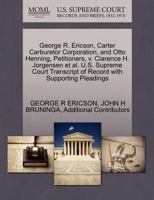 George R. Ericson, Carter Carburetor Corporation, and Otto Henning, Petitioners, v. Clarence H. Jorgensen et al. U.S. Supreme Court Transcript of Record with Supporting Pleadings 1270388428 Book Cover