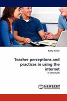 Teacher perceptions and practices in using the internet: A case study 384335670X Book Cover