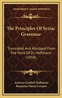 The Principles Of Syriac Grammar: Translated And Abridged From The Work Of Dr. Hoffmann 1437338070 Book Cover