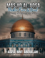 MASJID AL AQSA- Under Fire & Trial: The Story of a Sacred Site in Crisis B0F25YJF95 Book Cover