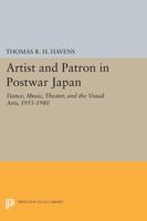 Artist and Patron in Postwar Japan: Dance, Music, Theater, and the Visual Arts, 1955-1980 0691614156 Book Cover