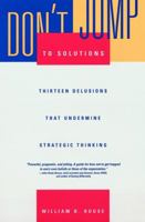 Don't Jump to Solutions: Thirteen Delusions That Undermine Strategic Thinking (Jossey Bass Business and Management Series) 078790998X Book Cover