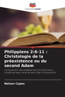 Philippiens 2:6-11 : Christologie de la préexistence ou du second Adam: Comparaison des exégèses de trois chercheurs modernes avec celles de saint Jean Chrysostome (French Edition) 6208746787 Book Cover